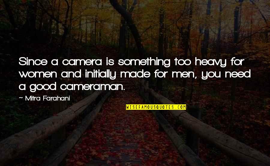 Is Made Quotes By Mitra Farahani: Since a camera is something too heavy for