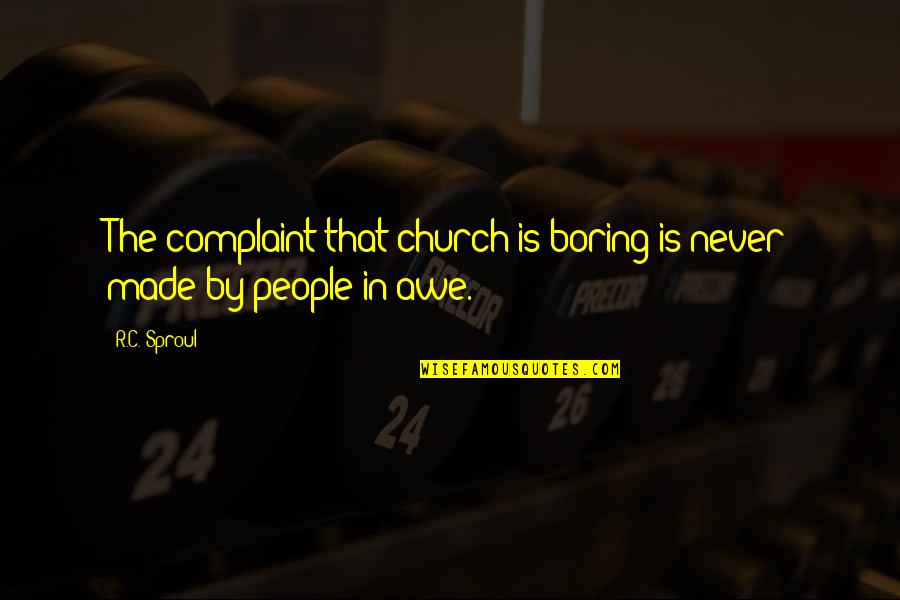 Is Made Quotes By R.C. Sproul: The complaint that church is boring is never