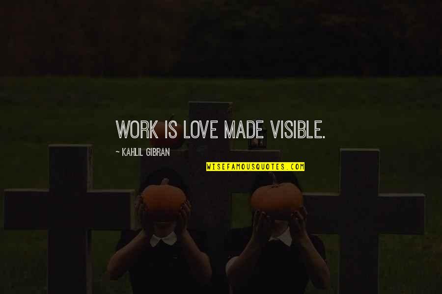 Is This Really Love Quotes By Kahlil Gibran: Work is love made visible.