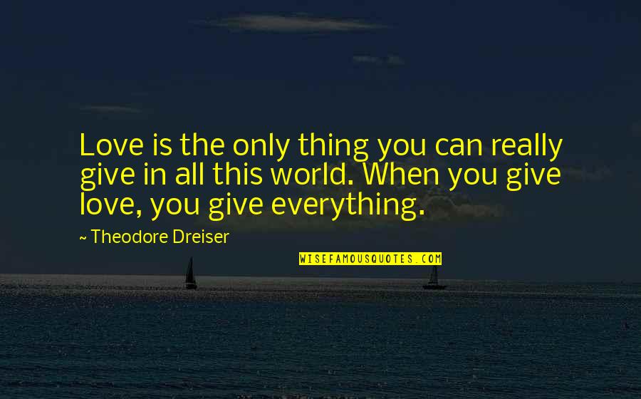 Is This Really Love Quotes By Theodore Dreiser: Love is the only thing you can really