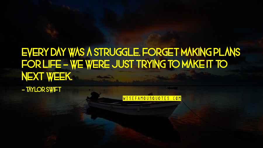 Isaacstein Quotes By Taylor Swift: Every day was a struggle. Forget making plans