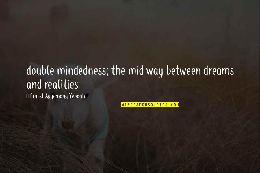 Isabel Magnolia Quotes By Ernest Agyemang Yeboah: double mindedness; the mid way between dreams and