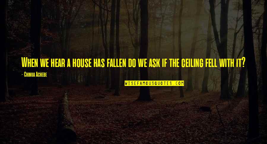 Isabella Blow Quotes By Chinua Achebe: When we hear a house has fallen do