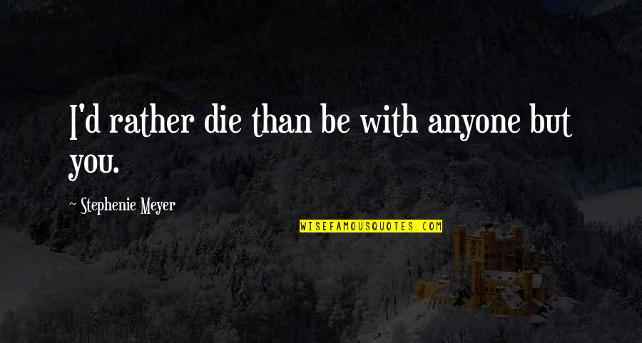 Isabella D'este Quotes By Stephenie Meyer: I'd rather die than be with anyone but