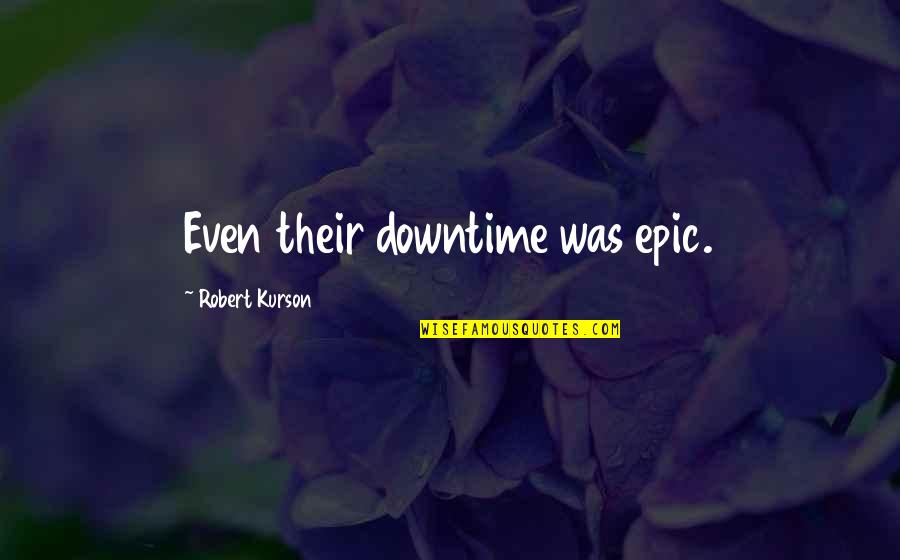 Isao Kondo Quotes By Robert Kurson: Even their downtime was epic.