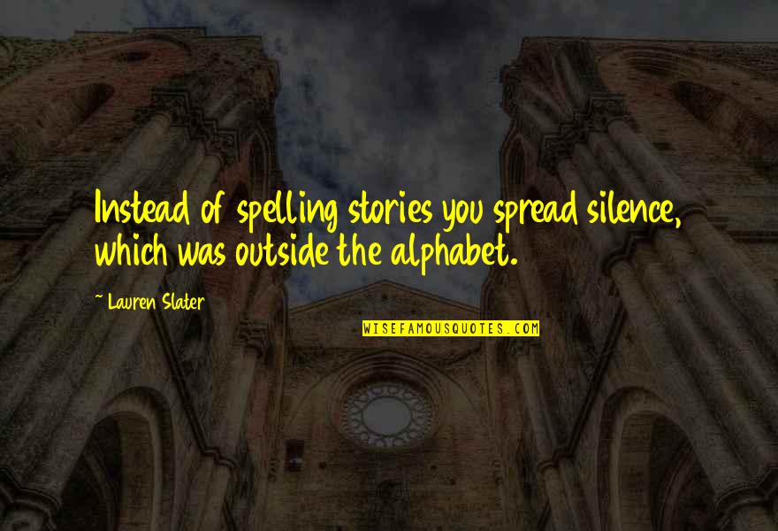 Isata Rv Quotes By Lauren Slater: Instead of spelling stories you spread silence, which