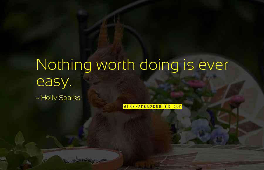 Iscnf Quotes By Holly Sparks: Nothing worth doing is ever easy.
