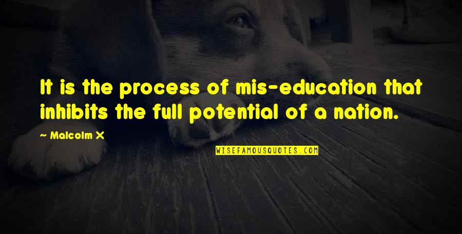 Isenberg Projects Quotes By Malcolm X: It is the process of mis-education that inhibits