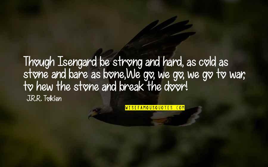 Isengard Quotes By J.R.R. Tolkien: Though Isengard be strong and hard, as cold