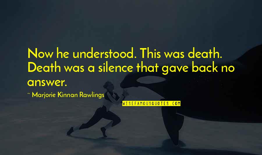 Ishara Quotes By Marjorie Kinnan Rawlings: Now he understood. This was death. Death was