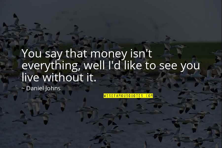 Ishibe Koji Quotes By Daniel Johns: You say that money isn't everything, well I'd