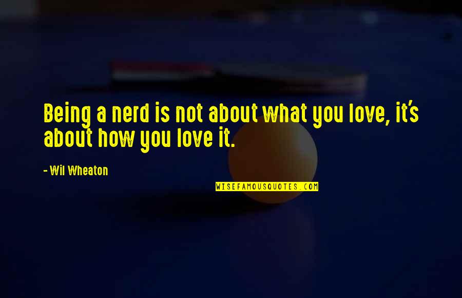 Isinteger Quotes By Wil Wheaton: Being a nerd is not about what you