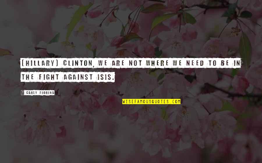 Isis's Quotes By Carly Fiorina: [Hillary] Clinton, we are not where we need