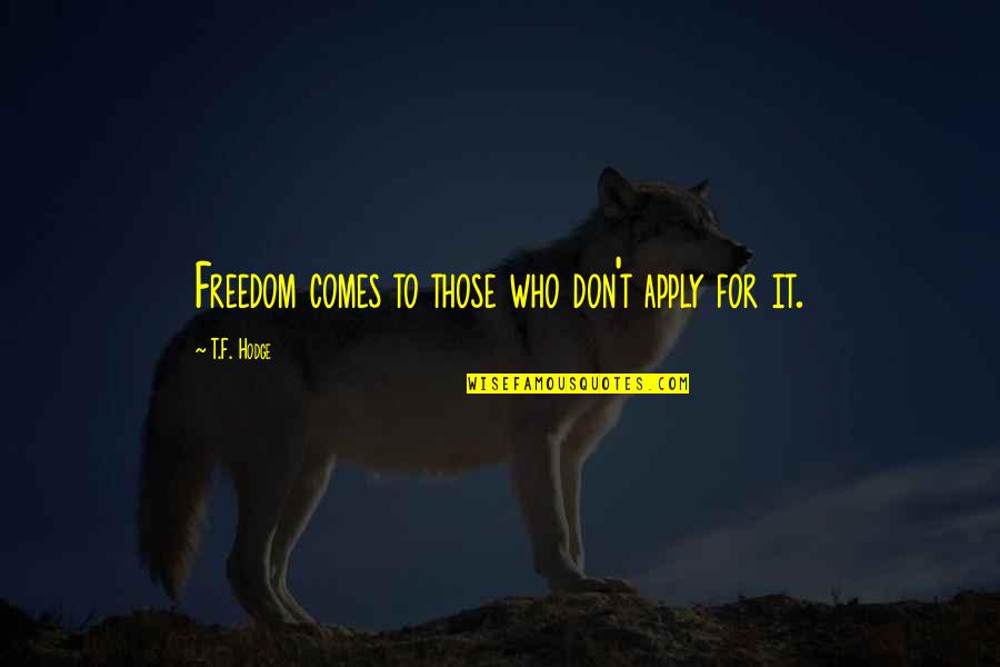 Iskierka Projekt Quotes By T.F. Hodge: Freedom comes to those who don't apply for