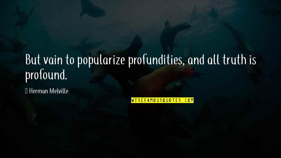 Iskreno Tekst Quotes By Herman Melville: But vain to popularize profundities, and all truth