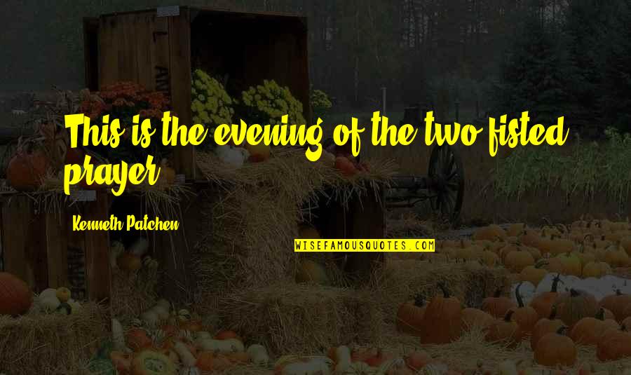 Islam Is A Beautiful Religion Quotes By Kenneth Patchen: This is the evening of the two-fisted prayer