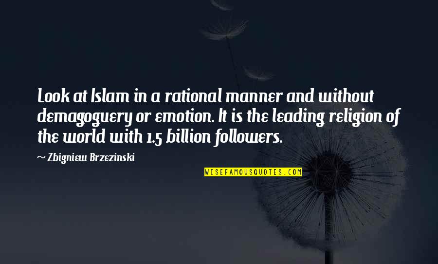 Islam Is The Best Religion In The World Quotes By Zbigniew Brzezinski: Look at Islam in a rational manner and