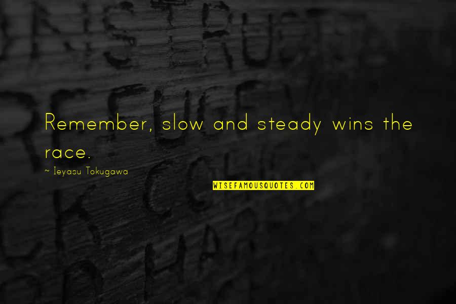 Islam Moderation Quotes By Ieyasu Tokugawa: Remember, slow and steady wins the race.