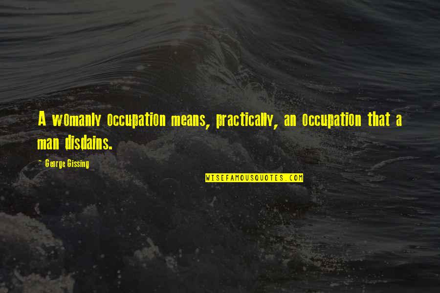 Islamic Friday Quotes By George Gissing: A womanly occupation means, practically, an occupation that