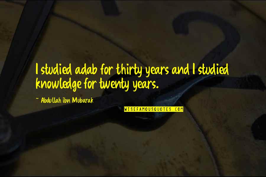 Islamic Quotes By Abdullah Ibn Mubarak: I studied adab for thirty years and I