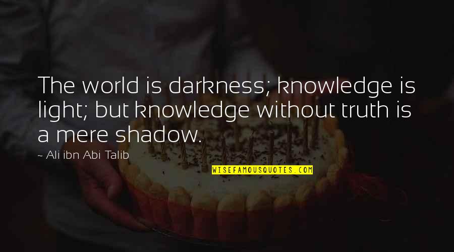 Islamic Quotes By Ali Ibn Abi Talib: The world is darkness; knowledge is light; but