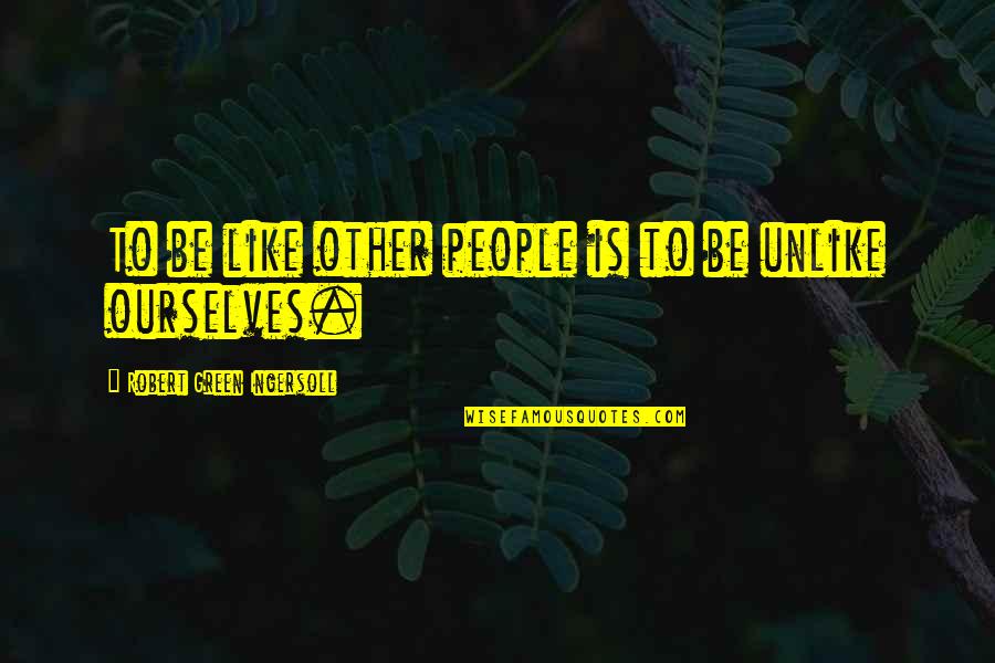 Ismael Cruz Cordova Quotes By Robert Green Ingersoll: To be like other people is to be