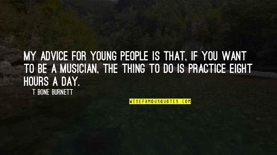 Ismay Quotes By T Bone Burnett: My advice for young people is that, if