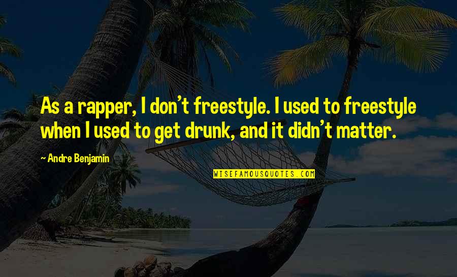 Isolement Quotes By Andre Benjamin: As a rapper, I don't freestyle. I used