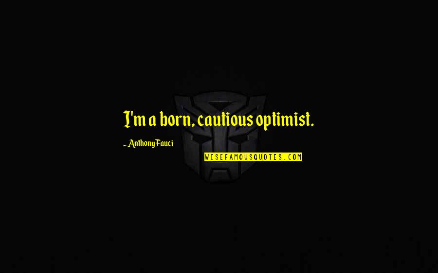 Isometric View Quotes By Anthony Fauci: I'm a born, cautious optimist.