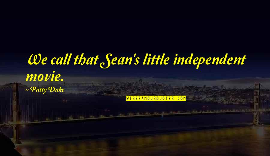 Isomorphic Graph Quotes By Patty Duke: We call that Sean's little independent movie.