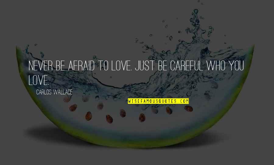 Isomorphic Quotes By Carlos Wallace: Never be afraid to love. Just be careful