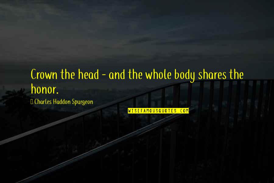 Ispaonline Quotes By Charles Haddon Spurgeon: Crown the head - and the whole body