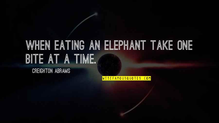 Ispoljavanje Quotes By Creighton Abrams: When eating an elephant take one bite at