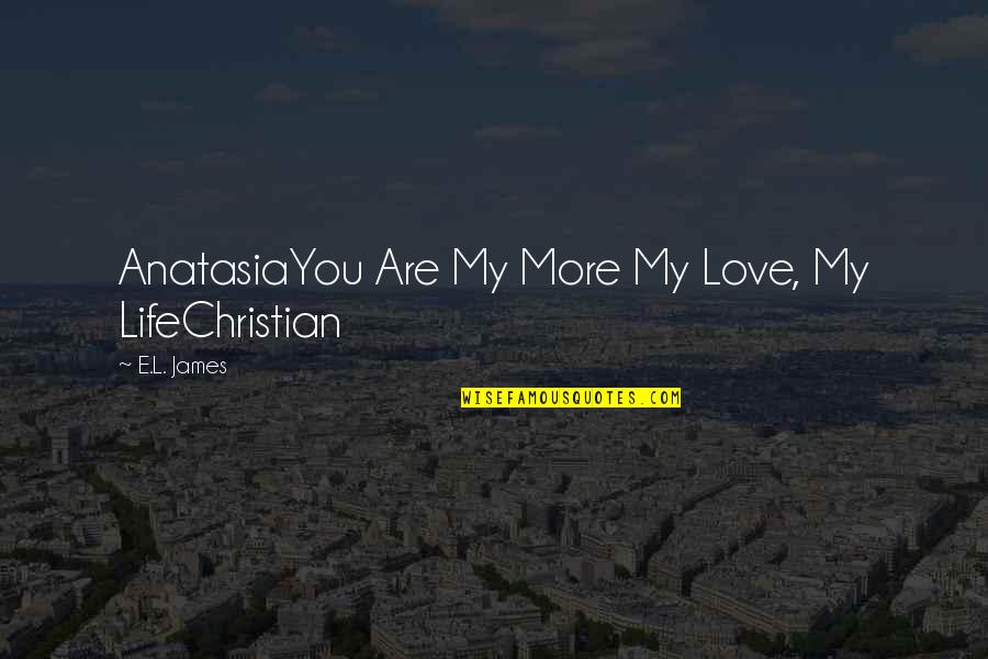 Issenberg Britti Quotes By E.L. James: AnatasiaYou Are My More My Love, My LifeChristian