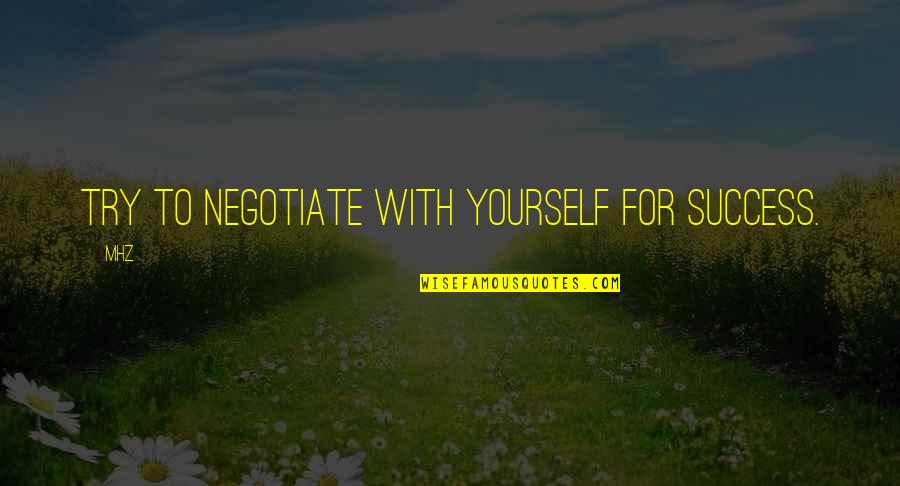 Issibern Quotes By MHZ: Try to negotiate with yourself for success.