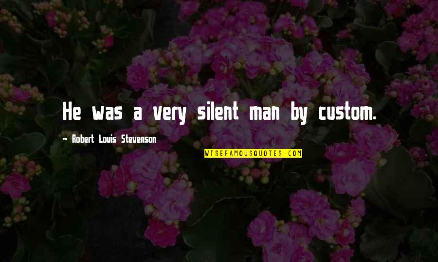 Issis Sons Quotes By Robert Louis Stevenson: He was a very silent man by custom.