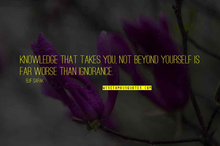 Isszk Quotes By Elif Safak: Knowledge that takes you, not beyond yourself is