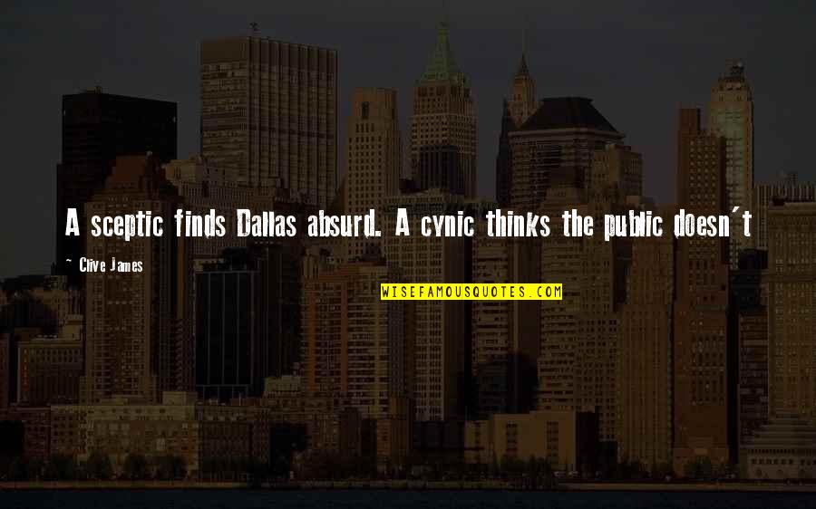 Istanbuls Time Quotes By Clive James: A sceptic finds Dallas absurd. A cynic thinks