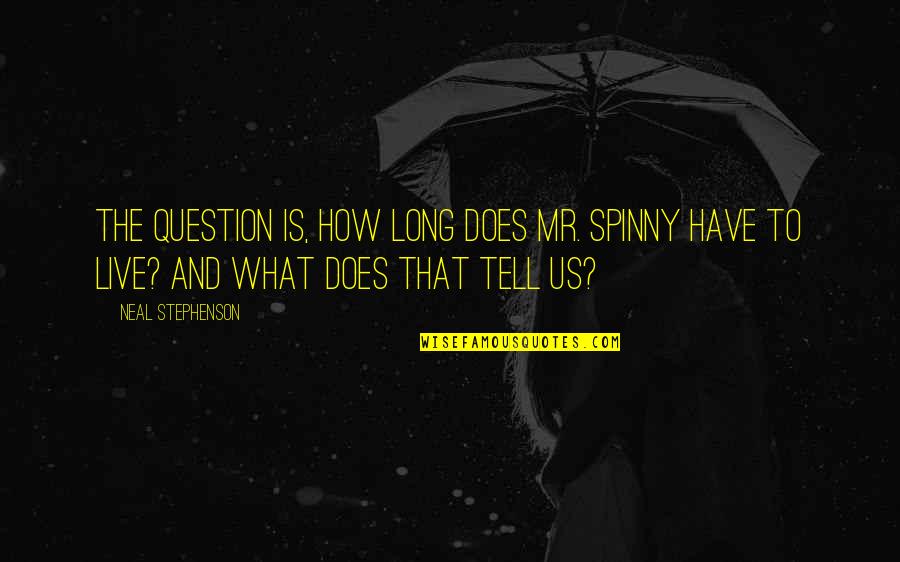 Istemiyorum Seni Quotes By Neal Stephenson: The question is, how long does Mr. Spinny