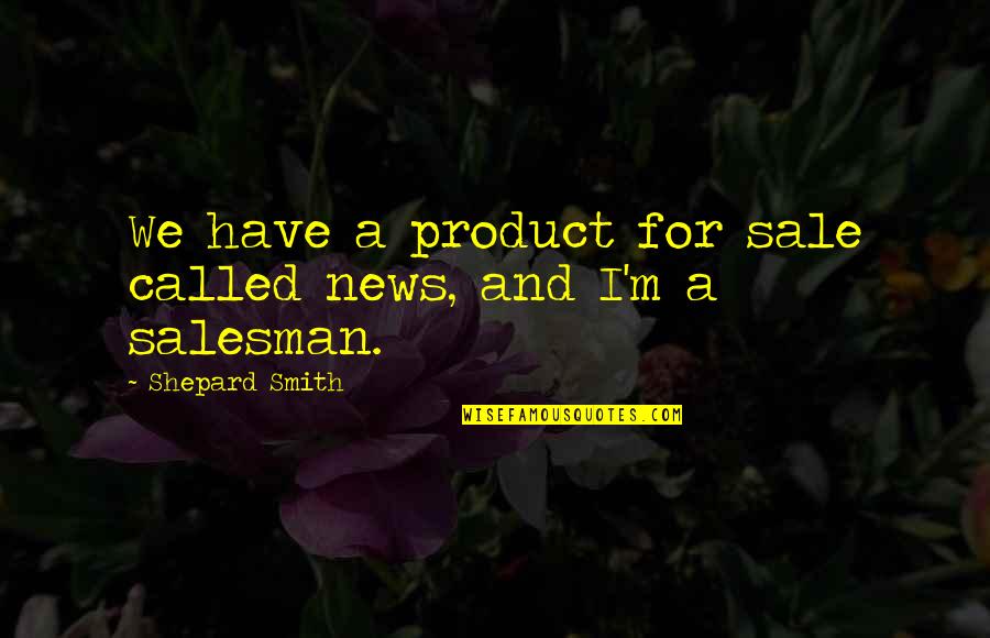 Istihsan Quotes By Shepard Smith: We have a product for sale called news,