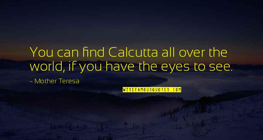 Istiniti Filmovi Quotes By Mother Teresa: You can find Calcutta all over the world,