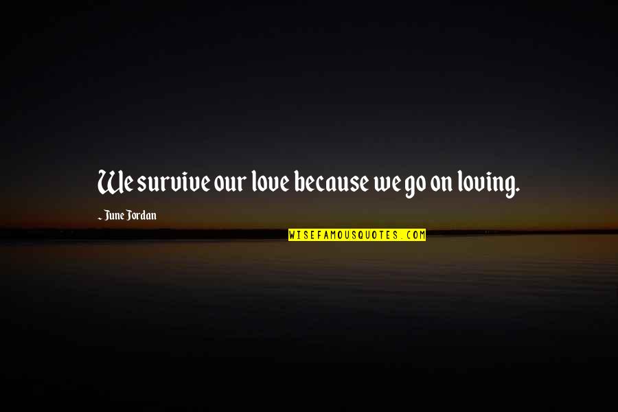 Istinto Pietra Quotes By June Jordan: We survive our love because we go on