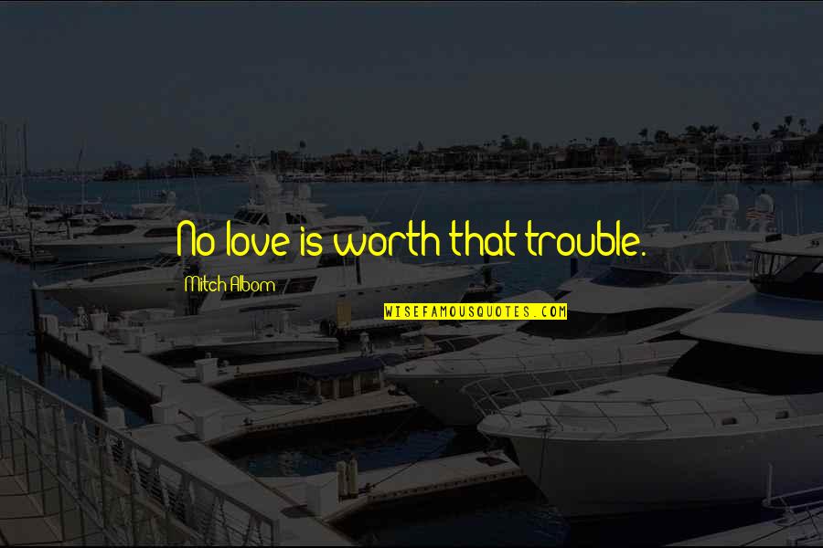 Istisna Financing Quotes By Mitch Albom: No love is worth that trouble.