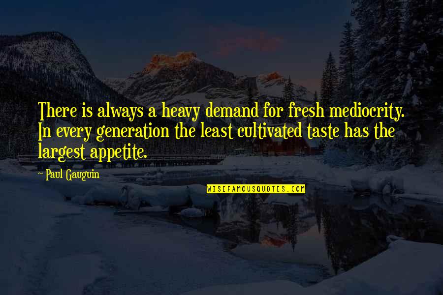 Istisna Financing Quotes By Paul Gauguin: There is always a heavy demand for fresh