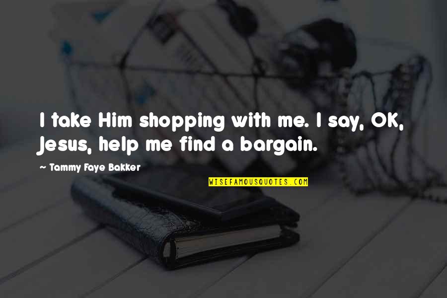 Istisna Financing Quotes By Tammy Faye Bakker: I take Him shopping with me. I say,