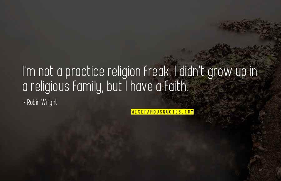 Istunt Quotes By Robin Wright: I'm not a practice religion freak. I didn't