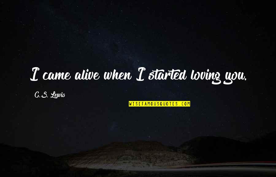 It All Started Love Quotes By C.S. Lewis: I came alive when I started loving you.