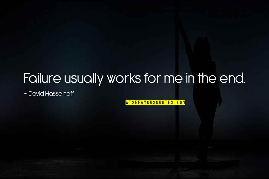 It All Works Out In The End Quotes By David Hasselhoff: Failure usually works for me in the end.