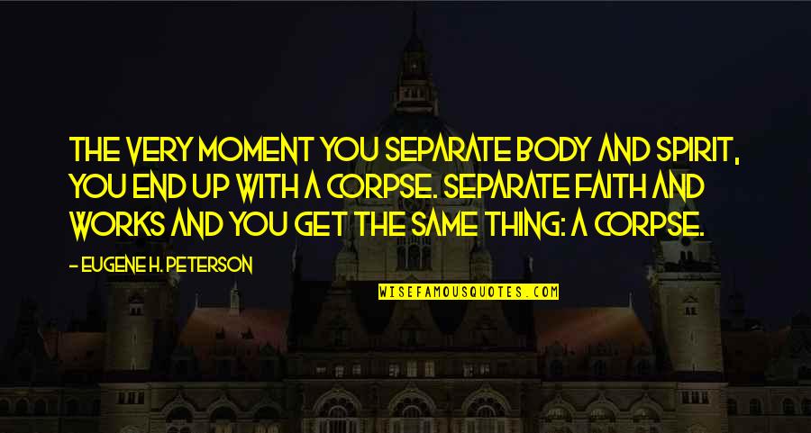 It All Works Out In The End Quotes By Eugene H. Peterson: The very moment you separate body and spirit,