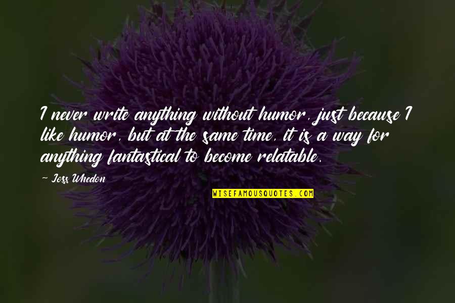 It Become Quotes By Joss Whedon: I never write anything without humor, just because